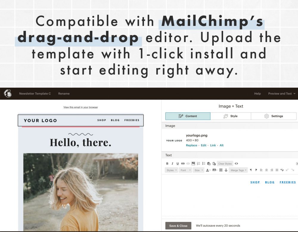 Email template is compatible with Mailchimp's drag-and-drop editor. Upload the template with 1-clik and start editing right away.